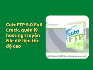 CuteFTP 9.0 Full Crack, quản lý hosting truyền file dữ liệu tốc độ cao